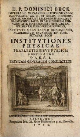 D. P. Dominici Beck Imperialis Monasterii Ochsenhvsani Capitvlaris, ... Institvtiones Physicae : Praelectionibvs Pvblicis Destinatae, 1. Physicam Generalem Complectens