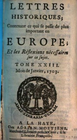 Lettres historiques, contenant ce qui se passe de plus important en Europe, et les réflexions nécessaires sur ce sujet. 23. 1703