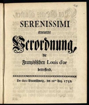 Serenissimi erneuerte Verordnung, die Französischen Louis d'or betreffend : De dato Braunschweig, den 12ten Aug. 1752.
