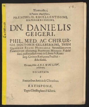 Threnodia in Funere Amplissimo, Praenobilis, Excellentissimi, Experientissimi, Dn. Danielis Geigeri, Phil. Med. Ac Chirurgiae Doctoris ...