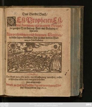 Das Vierdte Buch Deß Propheten Eßdrae dorinnen als in einem Spiegel der gantzen Welt Anfang Fort- und Außgang ersehen wird : Allen verstendigen und frommen Menschen/ in dieser letzten betrübten Zeit/ zu einer trewen Warnung in Druck befördert
