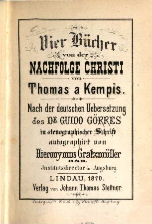 Vier Bücher von der Nachfolge Christi : Nach d. dt. Übers. d. Guido Görres in stenogr. Schrift autographirt v. Hieronymus Gratzmüller O. S. B.