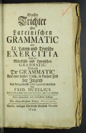 Grosser Trichter Der Lateinischen Grammatic oder LI. Latein- und Teutsche Exercitia Nach der Märckisch- und Langischen Grammatic : Wodurch Die Grammatic Auf eine leichte Weise, in kurtzer Zeit der Jugend kan beygebracht und repetiret werden