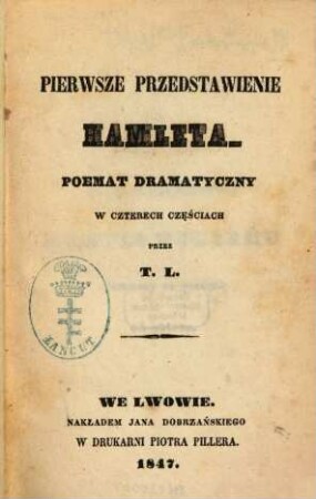 Pierwsze przedstawienie Hamleta : Poemat dramatyczny w czterech czẹściach przez T. L.
