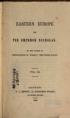 Eastern Europe and the Emperor Nicholas : By the author of "Revelations of Russia" [d. i.: Charles Frederick Henningsen]. [Nikolaus I., Kaiser v. Rußland], 3