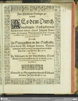 Zwo Christliche Predigen gehalten, Als dem Durchleuchtigen, Hochgebornen Fürsten und Herrn, Herrn Johann Friderichen Hertzogen zu Würtemberg und Teck, Graven zu Mümpelgart, Herrn in Heydenheim etc., die Erbhuldigung erstattet worden