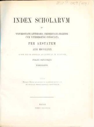 Index scholarum in Universitate Litteraria Fridericiana Halensi cum Vitebergensi Consociata ... publice privatimque habendarum. SS 1879