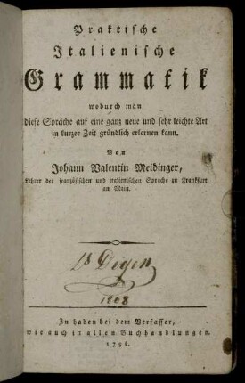 Praktische Italienische Grammatik : wodurch man diese Sprache auf eine ganz neue und sehr leichte Art in kurzer Zeit gründlich erlernen kann