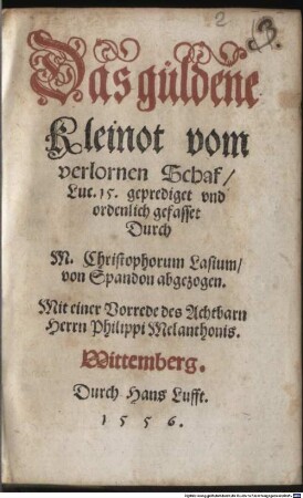 Das güldene Kleinot vom verlornen Schaf : Mit einer Vorrede des Achtbarn Herrn Philippi Melanchtonis