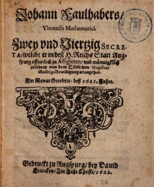 ... Zwey vnd Viertzig secreta, welche er in ... Augspurg offentlich zu Offizieren, vnd männigklich zulehren von dem Löblichen Magistrat Gnädige Bewilligung erlangt hat ...