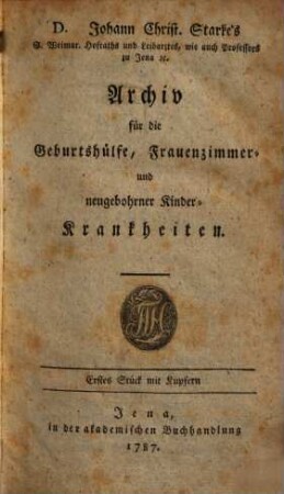 Archiv für die Geburtshülfe, Frauenzimmer- und neugebohrner Kinderkrankheiten und Pharmakologie. 1. 1787/88, St. 1 - 2