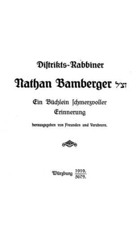 Distrikts-Rabbiner Nathan Bamberger : ein Büchlein schmerzvoller Erinnerung / hrsg. von Freunden u. Verehrern. [Vorr.: Moses Bamberger]