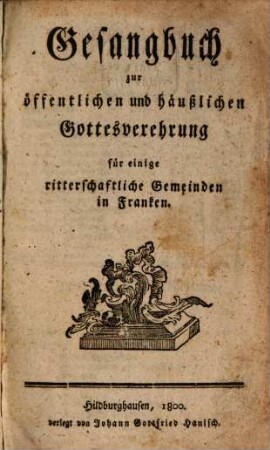 Gesangbuch zur öffentlichen und häuslichen Gottesverehrung für einige ritterschaftliche Gemeindeen in Franken