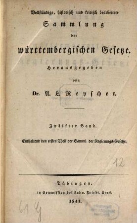 Sammlung der württembergischen Regierungs-Gesetze. 1, Enthaltend den ersten Theil der Samml. der Regierungs-Gesetze : ... Regierungs-Gesetze vom Jahre 1489 bis zum Jahr 1634