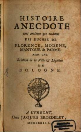 Histoire Anecdote tant ancienne que moderne Des Duchéz De Florence, Modene, Mantoue & Parme : Avec Une Relation de la Ville & Légation De Bologne