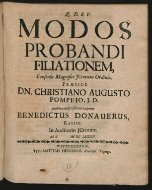 Modos Probandi Filiationem, Consensu Magnifici ICtorum Ordinis, Praeside Dn. Christiano Augusto Pompeio, I.D. publicae disquisitioni exponit Benedictus Donauerus, Ratisb. In Auditorio ICtorum Ad d. M.DC.LXXXIII.