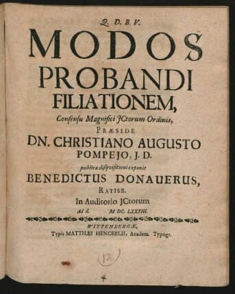 Modos Probandi Filiationem, Consensu Magnifici ICtorum Ordinis, Praeside Dn. Christiano Augusto Pompeio, I.D. publicae disquisitioni exponit Benedictus Donauerus, Ratisb. In Auditorio ICtorum Ad d. M.DC.LXXXIII.