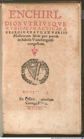 ENCHIRIDION VTRIVSQVE MVSICAE PRACTICAE : A GEORGIO RHAVO, EX VARIIS Musicorum libris pro pueris in Schola Vuitebergensi congestum