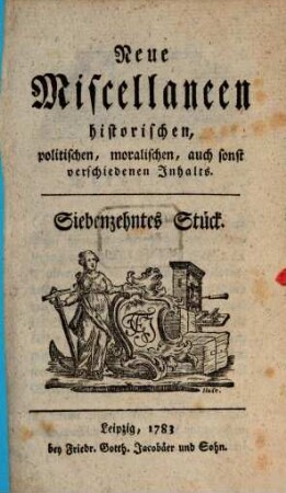 Neue Miscellaneen historischen, politischen, moralischen, auch sonst verschiedenen Inhalts. 17. 1783