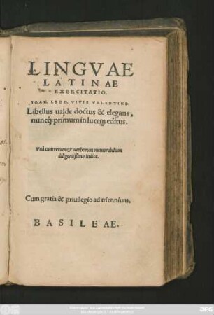 LINGVAE || LATINAE || EXERCITATIO.|| IOAN. LODO. VIVIS VALENTINI.|| Libellus ualde doctus & elegans,|| nunc#́[que] primum in lucem editus.|| Vnà cum rerum et uerborum memorabilium || ... Indice.||