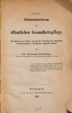 Über die Geltendmachung der öffentlichen Gesundheitspflege : ein Beitrag der Frage: wie soll die Verwaltung der öffentlichen Gesundheitspflege in Deutschland organisiert werden?