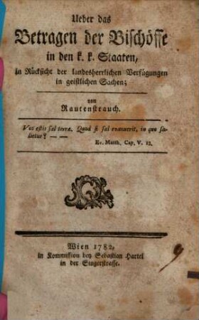 Ueber das Betragen der Bischöffe in den k.k. Staaten : in Rücksicht der landesherrlichen Verfügungen in geistlichen Sachen