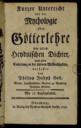 Kurzer Unterricht von der Mythologie oder Götterlehre der alten Heydnischen Dichter : nebst einer Einleitung in die schönen Wissenschaften ; Mit 17 Kupferplatten