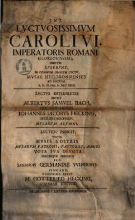 Lvctvosissimvm Caroli VI. Imperatoris Romani Gloriosissimi, Obitvm Lvgebvnt, In Commvni Omnivm Lvctv, Mvsae Heilbronnenses Ad Nicrvm ...