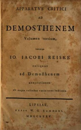 Apparatvs Critici Ad Demosthenem, 3 : Tenens Io. Iacobi Reiske reliquas ad Demosthenem annotationes ab eoque collectas varietates lectionis