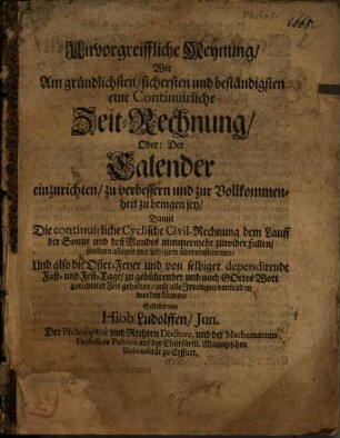 Unvorgreiffliche Meynung, Wie Am gründlichsten ... eine Continuirliche Zeit-Rechnung, Oder: Der Calender einzurichten ... sey