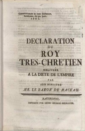 Declaration Du Roy Tres-Chretien Delivrée A La Diete De L'Empire : Communicatum in loco Dictaturæ, Ratisbonæ, die 30. Junii, 1761