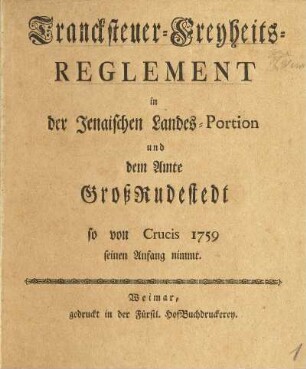 Trancksteuer-Freyheits-Reglement in der Jenaischen Landes-Portion und dem Amte GroßRudestedt so von Crucis 1759 seinen Anfang nimmt