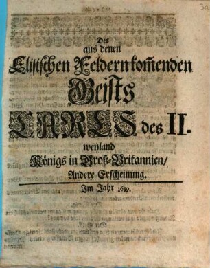 Des aus denen Elisischen Feldern kom[m]enden Geists Carls des II. weyland Königs in GroßBritannien ... Erscheinung : Erstlich in Engelländischer Sprache, aus dieser in die Holländische, und dann aus der letzteren in das Hochteutsche übersetzet, 2