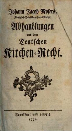 Johann Jacob Mosers Abhandlungen aus dem Teutschen Kirchen-Recht