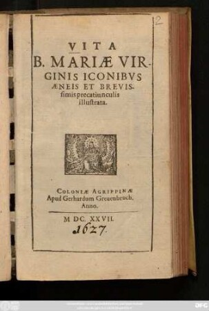 Vita B. Mariae Virginis Iconibus Aeneis Et Brevissimis precatiunculis illustrata