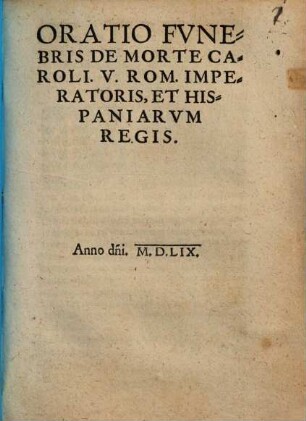 Oratio Fvnebris De Morte Caroli. V. Rom. Imperatoris, Et Hispaniarvm Regis