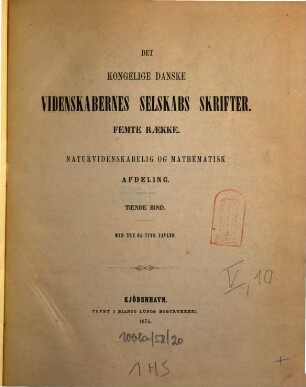 Det Kongelige Danske Videnskabernes Selskabs skrifter. Naturvidenskabelig og Mathematisk Afdeling = Section des sciences : = Mémoires de l'Académie Royale des Sciences et des Lettres de Danemark. 5. R., 10. 1875