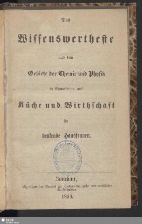Das Wissenswertheste aus dem Gebiete der Chemie und Physik in Anwendung auf Küche und Wirthschaft für denkende Hausfrauen