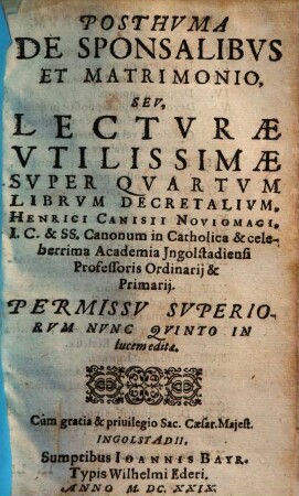 Posthvma De Sponsalibvs Et Matrimonio, Sev Lectvrae Vtilissimae Svper Qvartvm Librvm Decretalivm, Henrici Canisii Noviomagi, I.C. ...
