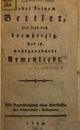 Gebet keinem Bettler, und seyd doch barmherzig : Das ist, wohlgeordnete Armenliebe