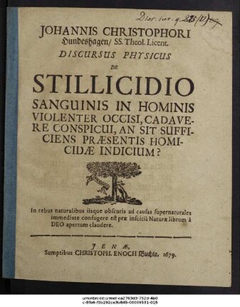 Johannis Christophori Hundeshagen/ SS. Theol. Licent. Discursus Physicus De Stillicidio Sanguinis In Hominis Violenter Occisi, Cadavere Conspicui, An Sit Sufficiens Praesentis Homicidae Indicium?