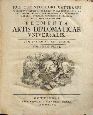 Ioh. Christophori Gattereri Apvd Gottingenses Histor. Prof. Pvbl. Ordin. ... Academiae Historicae Gottingensis Directoris Elementa Artis Diplomaticae Vniversalis, Volvmen Privs : Cvm Tabvlis XII. Aeri Incisis