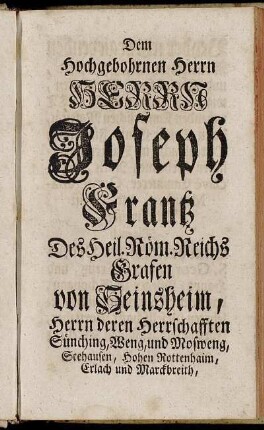 Dem Hochgebohrnen Herrn Herrn Joseph Frantz Des Heil. Röm. reichs Grafen von Heinsheim,...Euer Hochgräflichen Excellenz mindester Diener Bonifacius Hillenbrand S. J.