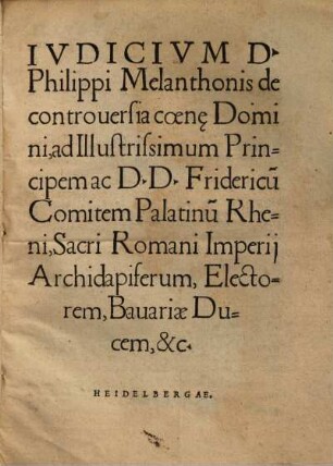 Iudicium D. Philippi Melanthonis de controversia coenae Domini : ad Illustrissimum Principem ac D.D. Fridericu[m] Comitem Palatinu[m] Rheni ...