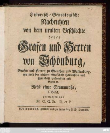Stück 1: Historisch-Genealogische Nachrichten von dem uralten Geschlechte derer Grafen und Herren von Schönburg, Grafen und Herren zu Glauchau und Waldenburg, wie auch der niedern Grafschaft Hartenstein und Herrschaft Lichtenstein mit Stein [et]c.