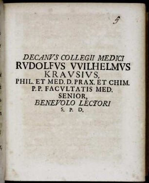 Decanus Collegii Medici Rudolfus Wilhelmus Krausius, Phil. Et Med. D. Prax. Et Chim. P.P. Facultatis Med. Senior, Benevolo Lectori S.P.D.