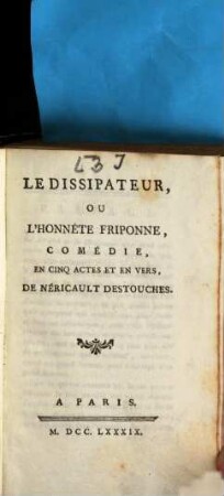 Le Dissipateur, Ou L'Honnête Friponne : Comédie, En Cinq Actes Et En Vers, De Néricault Destouches