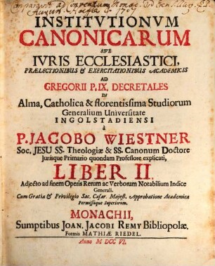 Institutiones Canonicæ Sive Ivs Ecclesiasticvm : Prælectionibus & Exercitationibus Academicis Ad Decretalium Gregorii P. IX. Libros V. In Alma, Catholica et Florentissima Studiorum Generalium Universitate Ingolstadiensi. Liber II.