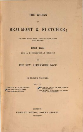 The works of Beaumont & Fletcher : the text formed a new collation of the early editions ; in eleven volumes. Vol. 10, The fair maid of the inn. - The noble gentleman. - The elder brother. - The nice valour; or, the passion ate madman. - The bloody brother; or, rollo, duke of Normandy