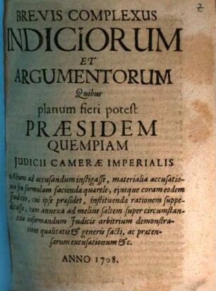 Brevis Complexus Indiciorum Et Argumentorum Quibus planum fieri potest Præsidem Quempiam Judicii Cameræ Imperialis : Alium ad accusandum instigasse, materialia accusationis seu formulam faciendæ quærele, ejusque coram eodem Judicio ... ac prætensarum excusationum [et]c.